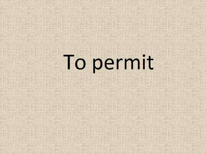 To permit 
