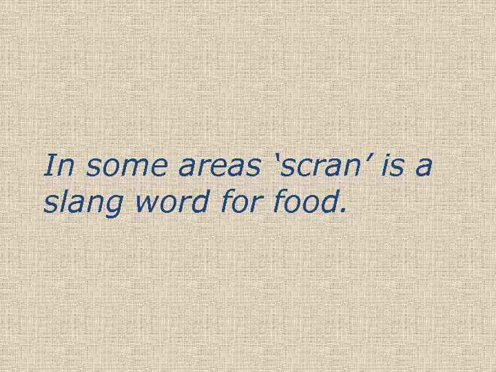 In some areas ‘scran’ is a slang word for food. 