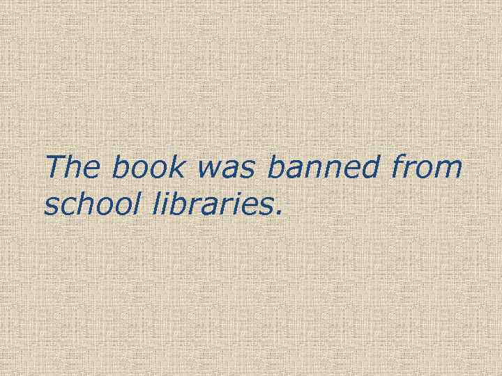 The book was banned from school libraries. 