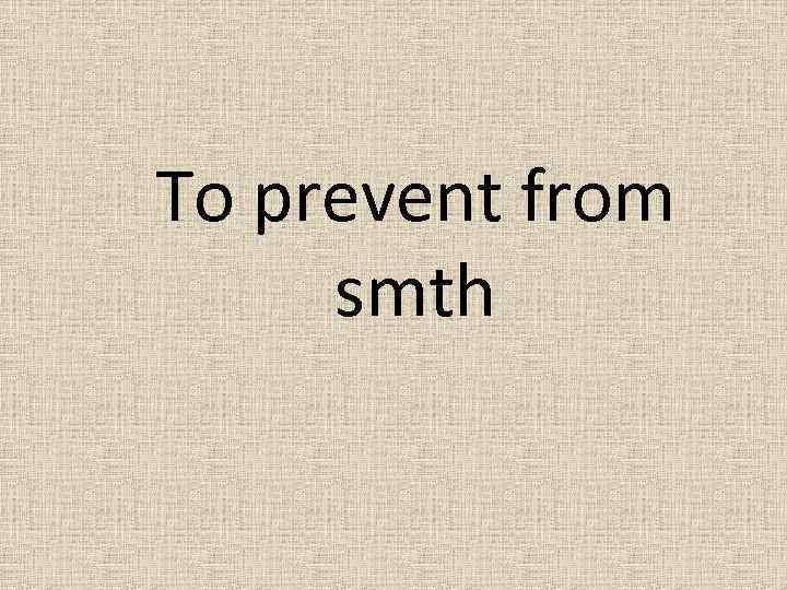 To prevent from smth 
