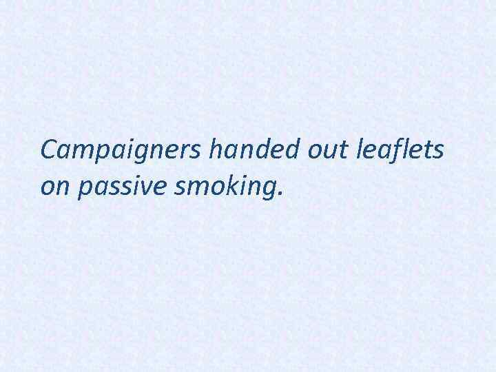 Campaigners handed out leaflets on passive smoking. 