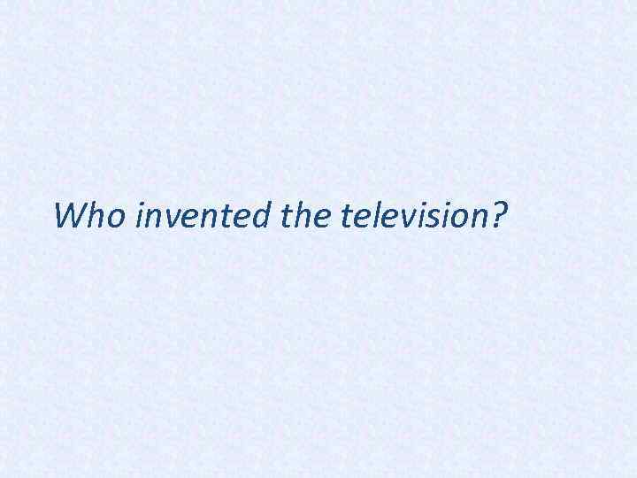 Who invented the television? 