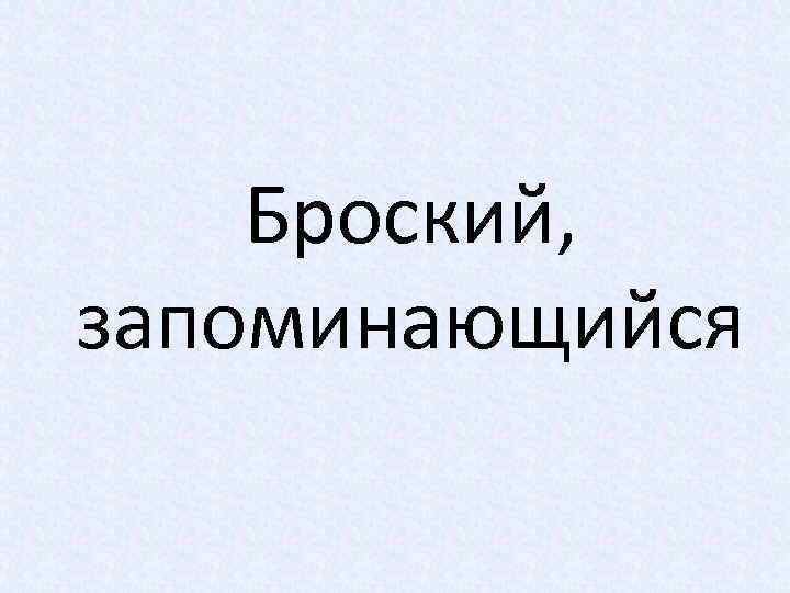 Броский, запоминающийся 