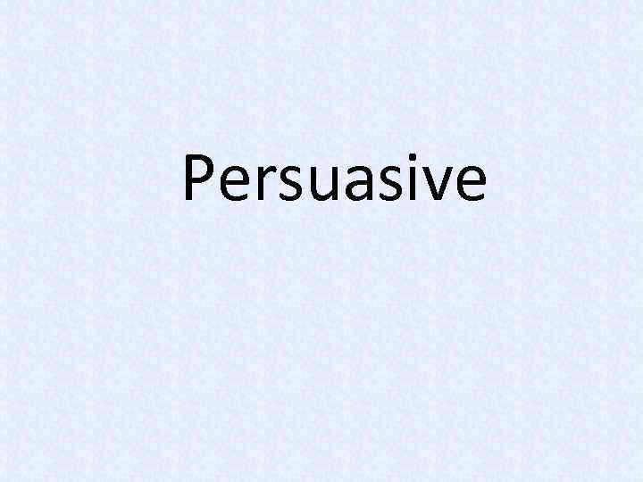 Persuasive 