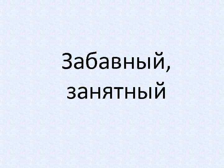 Забавный, занятный 