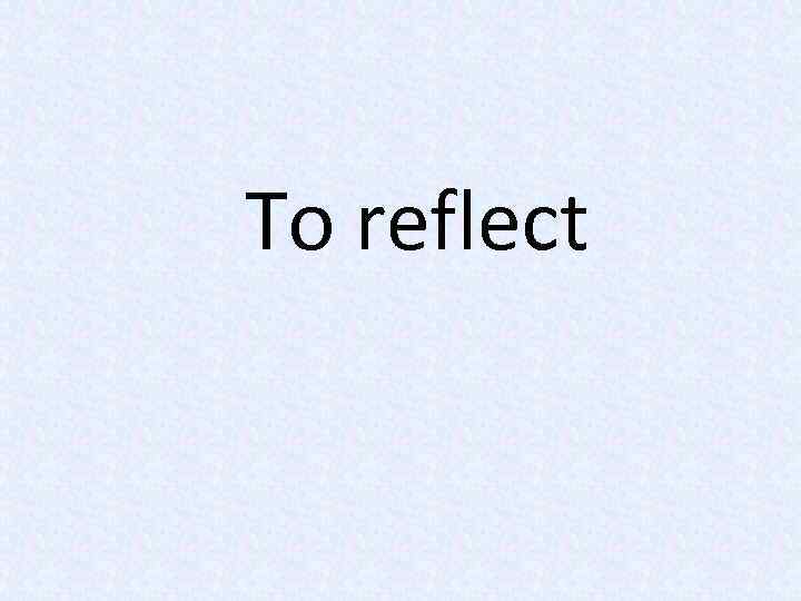 To reflect 