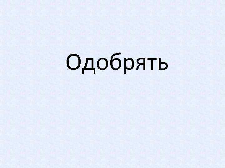 Одобрять 