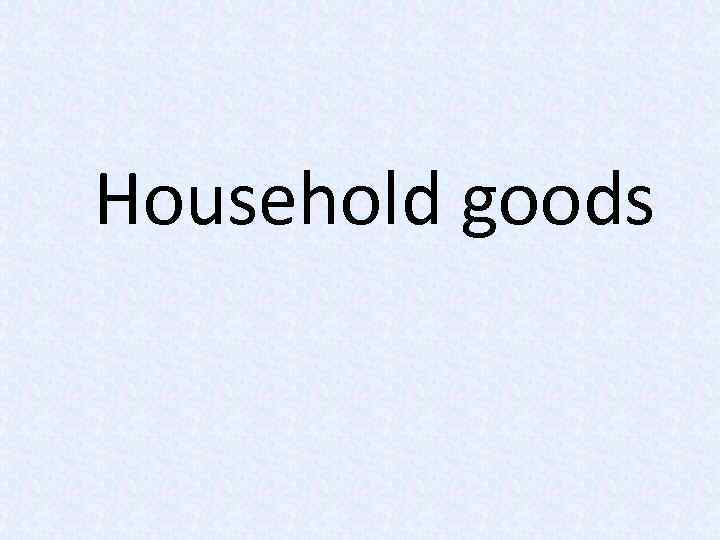 Household goods 