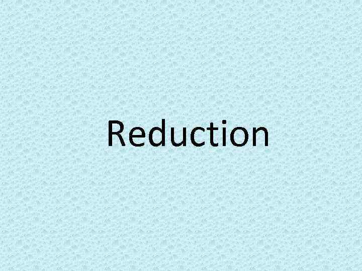 Reduction 