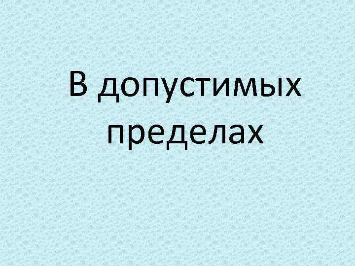 В допустимых пределах 