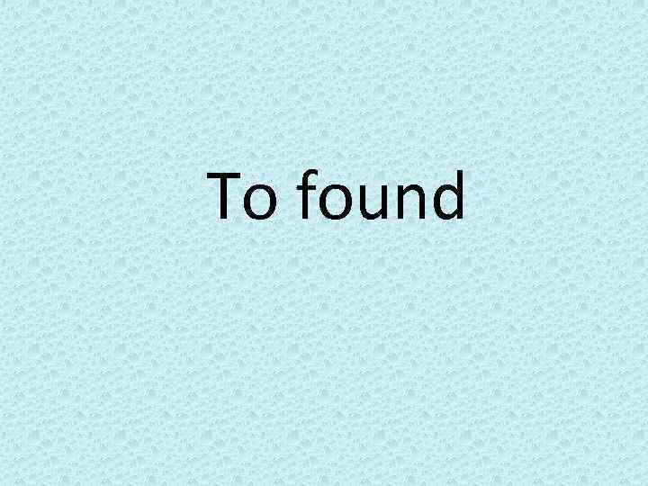 To found 