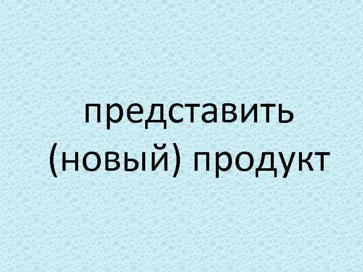 представить (новый) продукт 