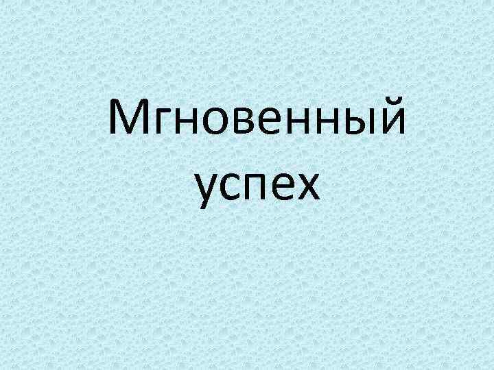 Мгновенный успех 