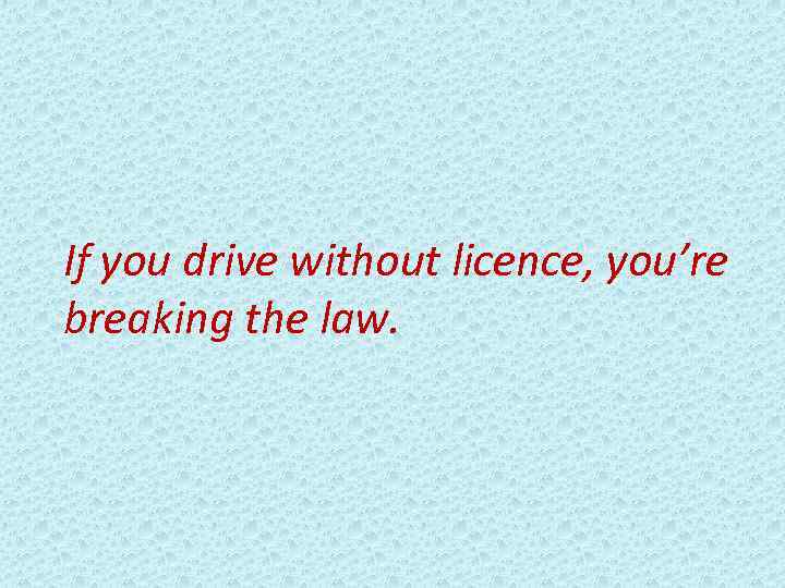 If you drive without licence, you’re breaking the law. 