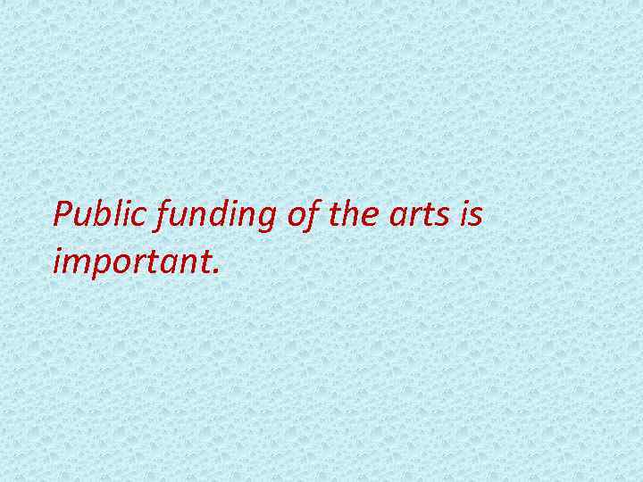 Public funding of the arts is important. 