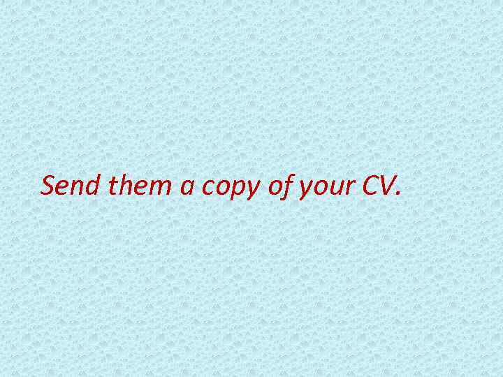 Send them a copy of your CV. 