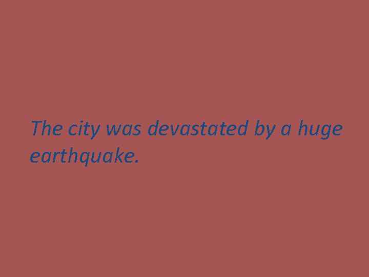 The city was devastated by a huge earthquake. 