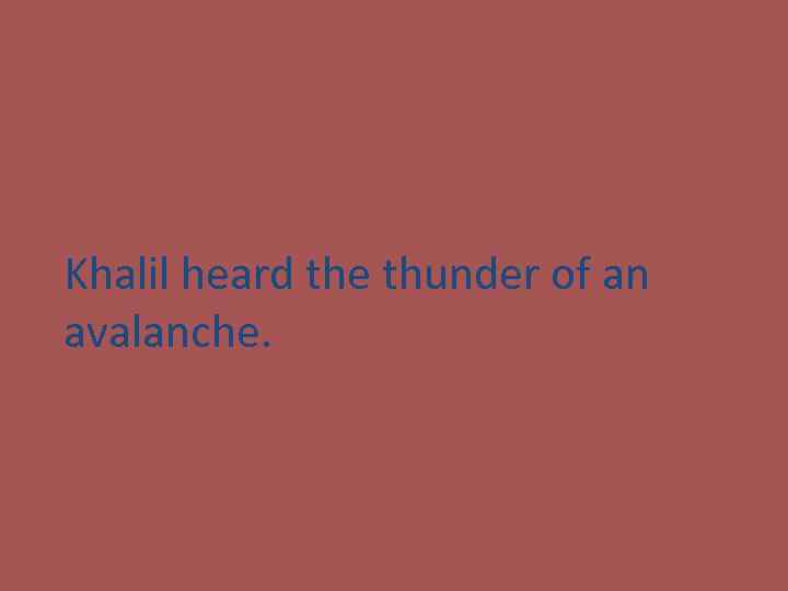 Khalil heard the thunder of an avalanche. 