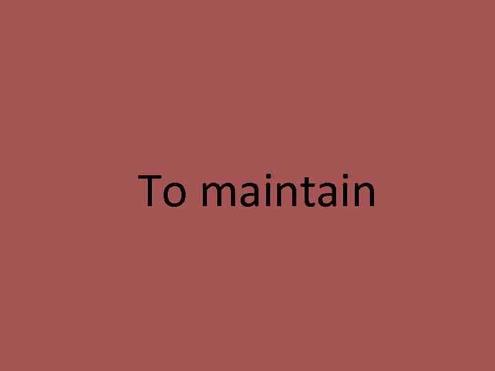 To maintain 