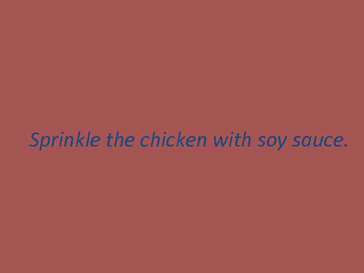 Sprinkle the chicken with soy sauce. 