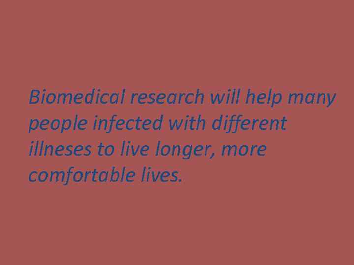 Biomedical research will help many people infected with different illneses to live longer, more