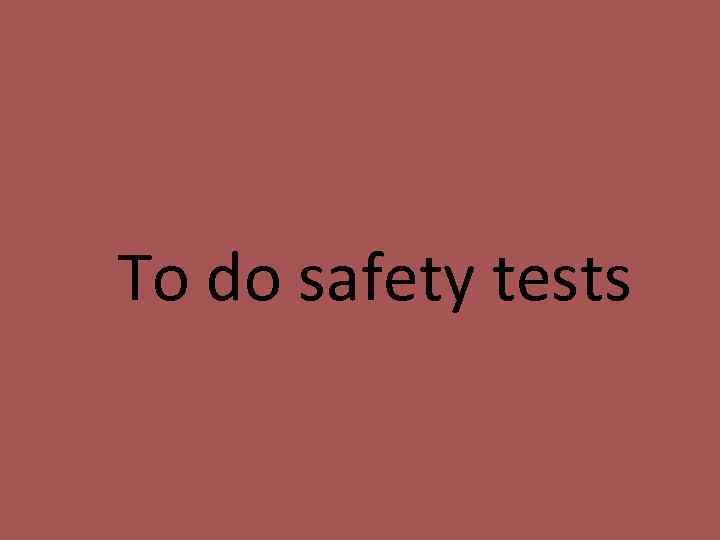 To do safety tests 