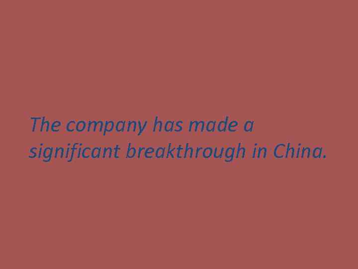 The company has made a significant breakthrough in China. 