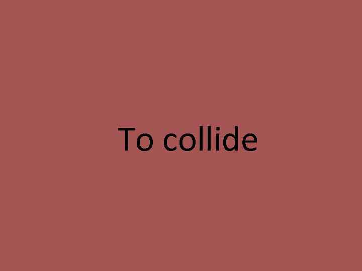 To collide 