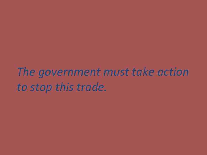 The government must take action to stop this trade. 