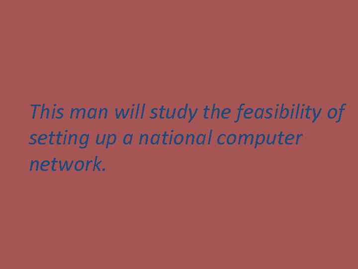 This man will study the feasibility of setting up a national computer network. 