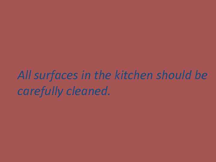 All surfaces in the kitchen should be carefully cleaned. 