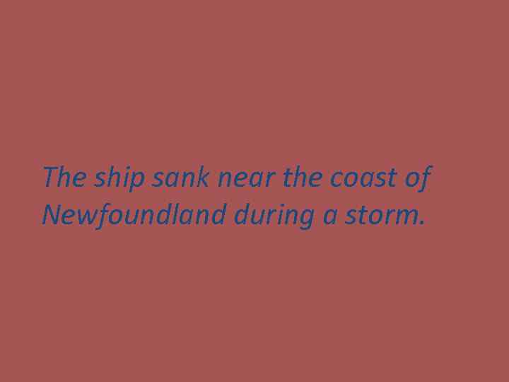 The ship sank near the coast of Newfoundland during a storm. 