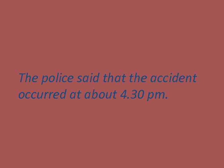 The police said that the accident occurred at about 4. 30 pm. 