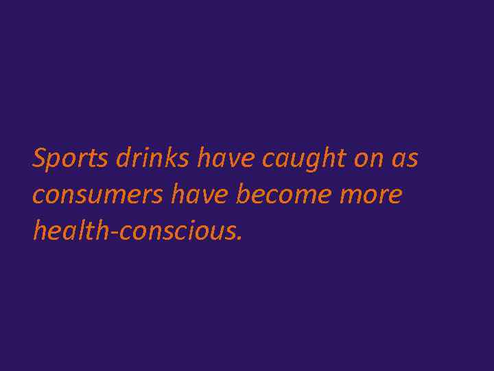 Sports drinks have caught on as consumers have become more health-conscious. 