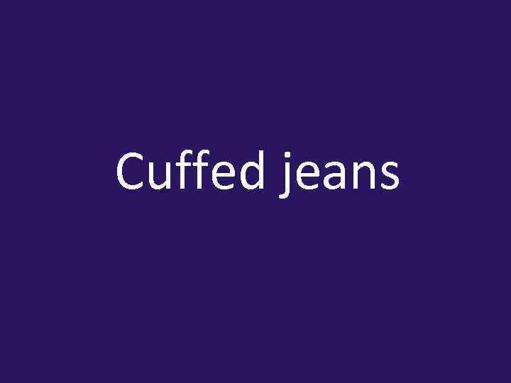 Cuffed jeans 