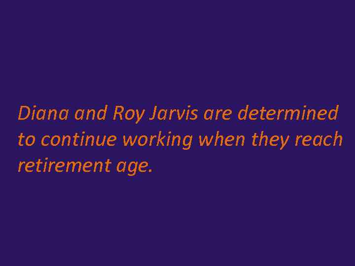 Diana and Roy Jarvis are determined to continue working when they reach retirement age.