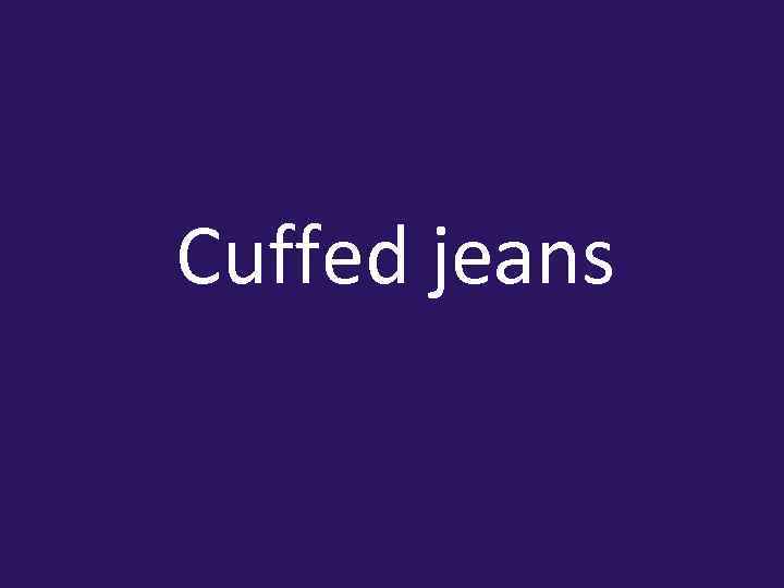 Cuffed jeans 