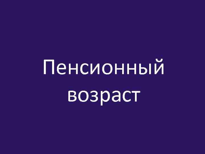 Пенсионный возраст 