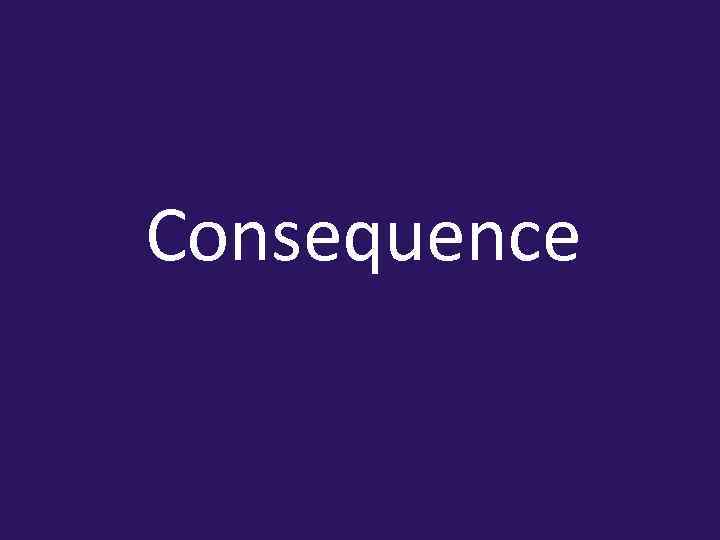 Consequence 