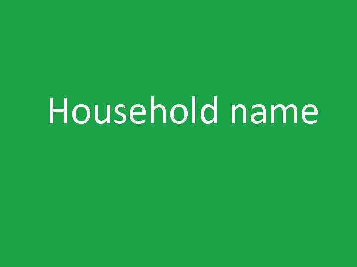 Household name 