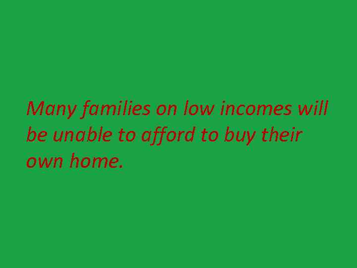 Many families on low incomes will be unable to afford to buy their own