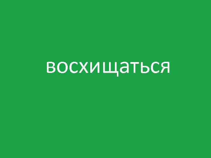восхищаться 