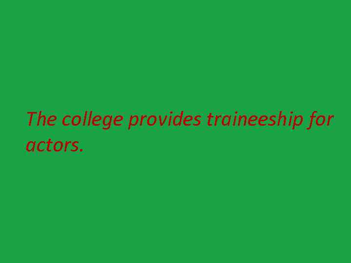 The college provides traineeship for actors. 
