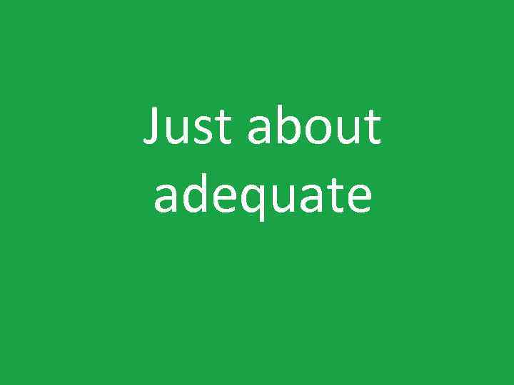 Just about adequate 