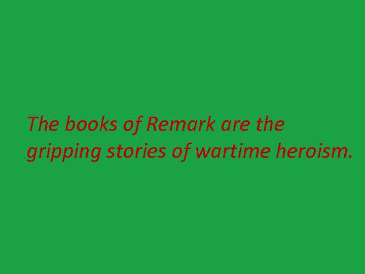 The books of Remark are the gripping stories of wartime heroism. 