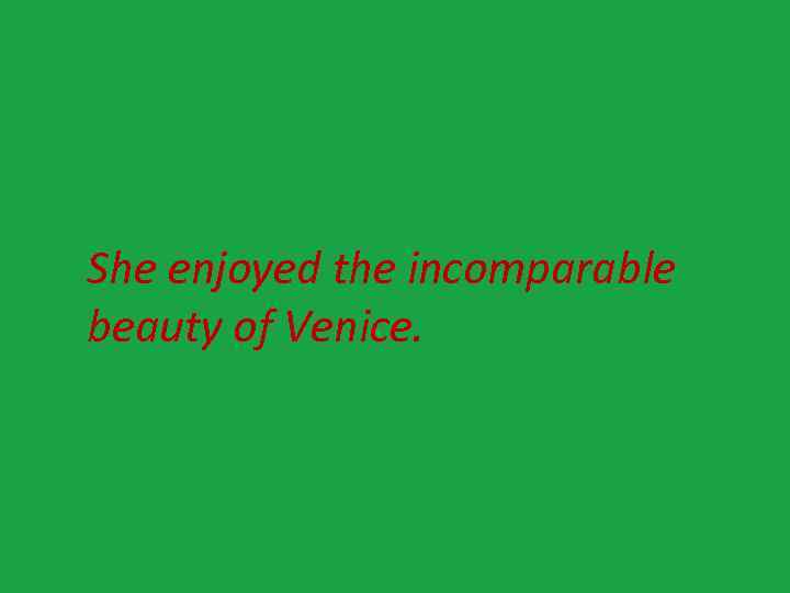 She enjoyed the incomparable beauty of Venice. 