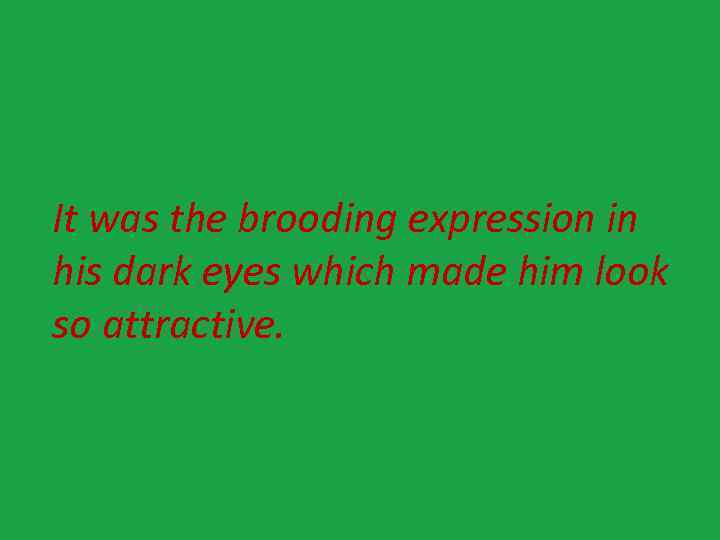 It was the brooding expression in his dark eyes which made him look so