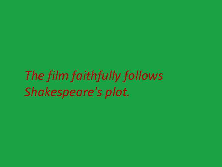 The film faithfully follows Shakespeare's plot. 
