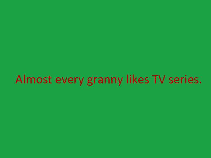Almost every granny likes TV series. 