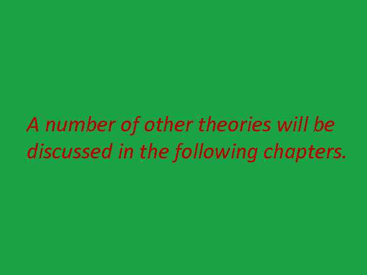 A number of other theories will be discussed in the following chapters. 